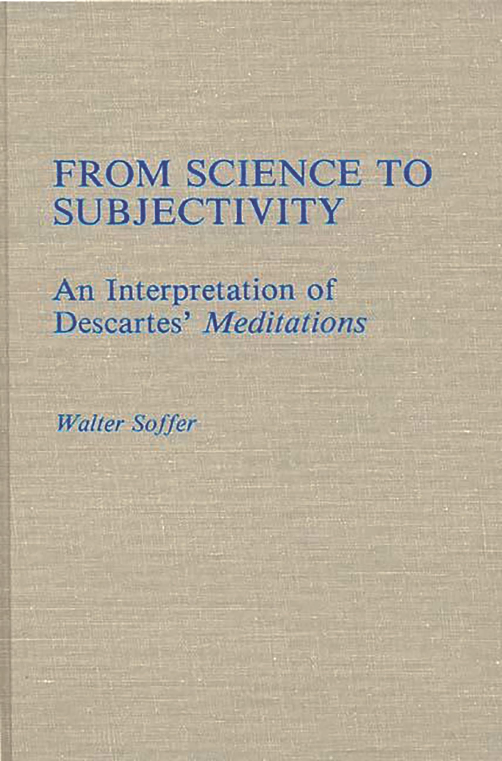 From Science to Subjectivity: An Interpretation of Descartes' Meditations (Contributions in Philosophy)