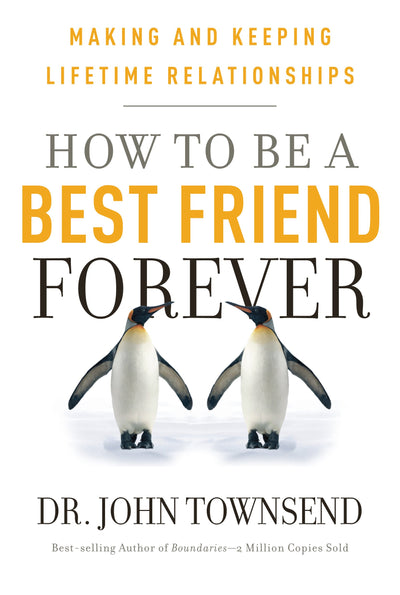 How to be a Best Friend Forever: Making and Keeping Lifetime Relationships