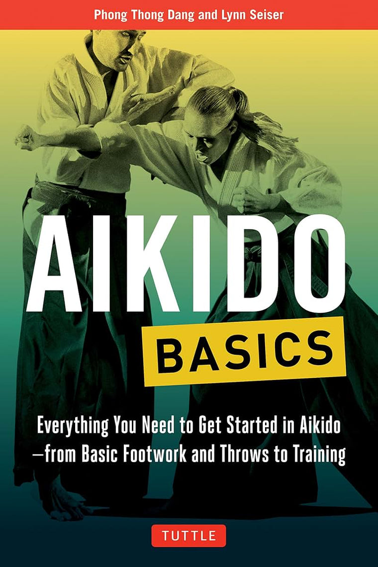 Aikido Basics: Everything you need to get started in Aikido - from basic footwork and throws to training (Tuttle Martial Arts Basics)