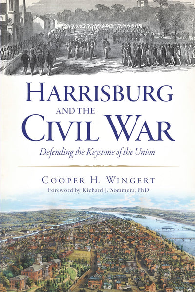 Harrisburg and the Civil War:: Defending the Keystone of the Union (Civil War Series)
