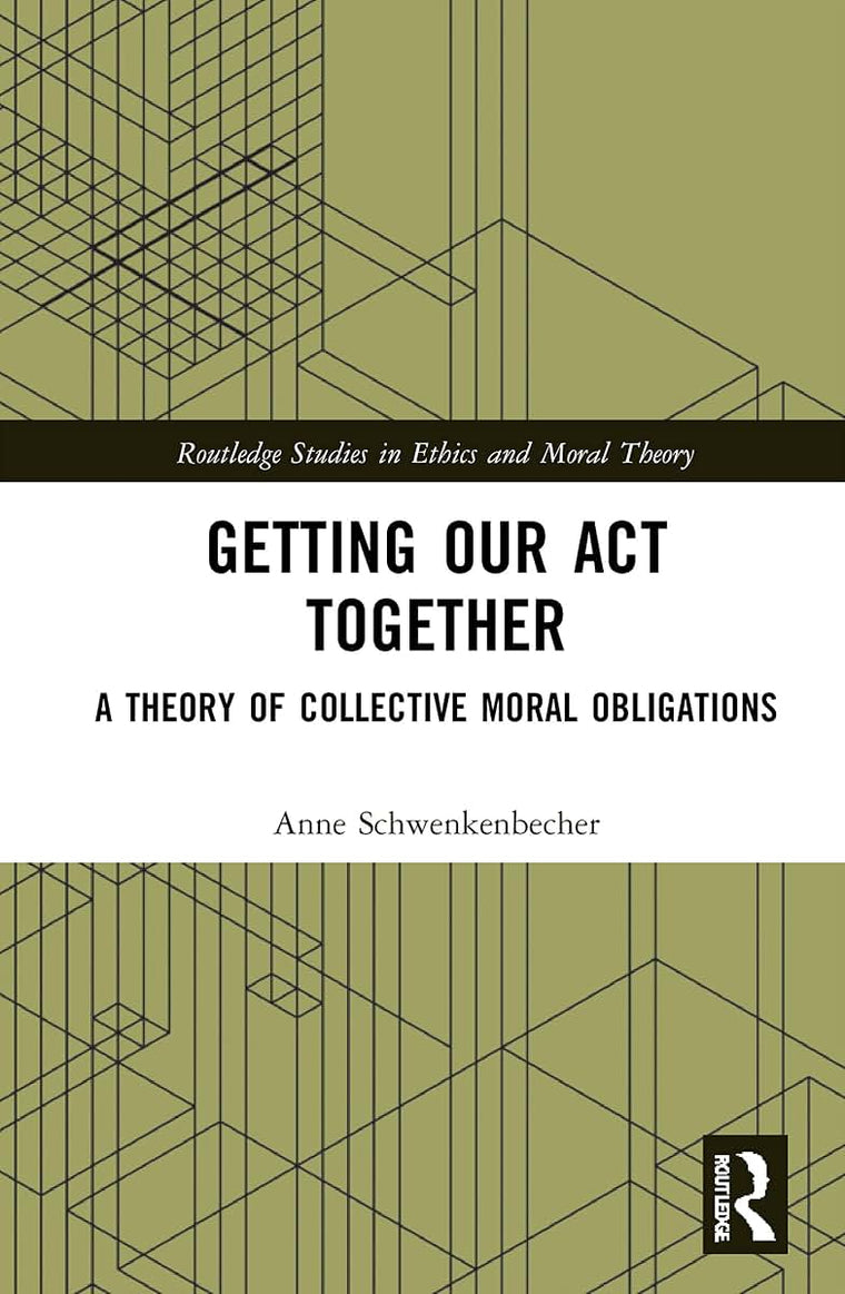 Getting Our Act Together (Routledge Studies in Ethics and Moral Theory)