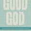Good God: The One We Want to Believe In but Are Afraid to Embrace