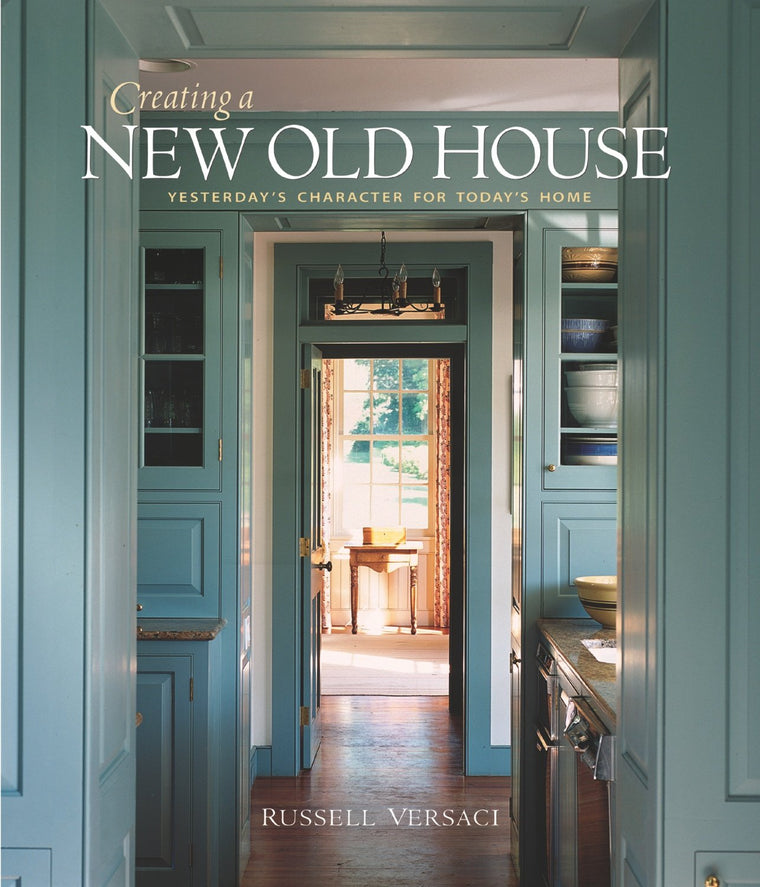 Creating a New Old House: Yesterday's Character for Today's Home