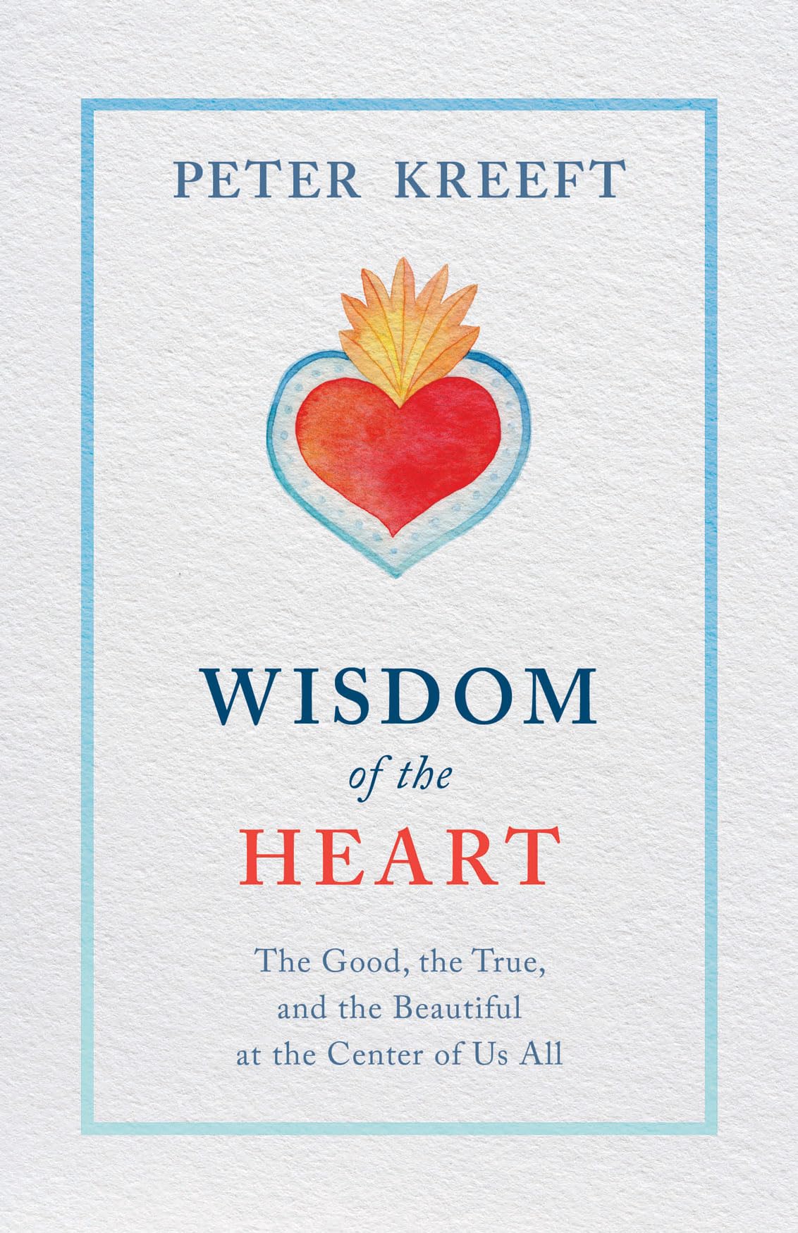 Wisdom of the Heart: The Good, the True, and the Beautiful
