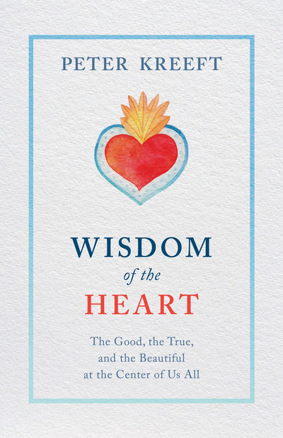 Wisdom of the Heart: The Good, the True, and the Beautiful