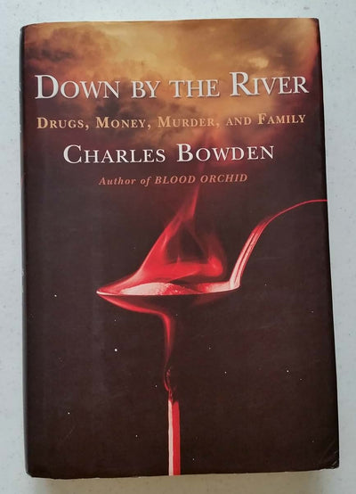 Down by the River : Drugs, Money, Murder, and Family by Bowd