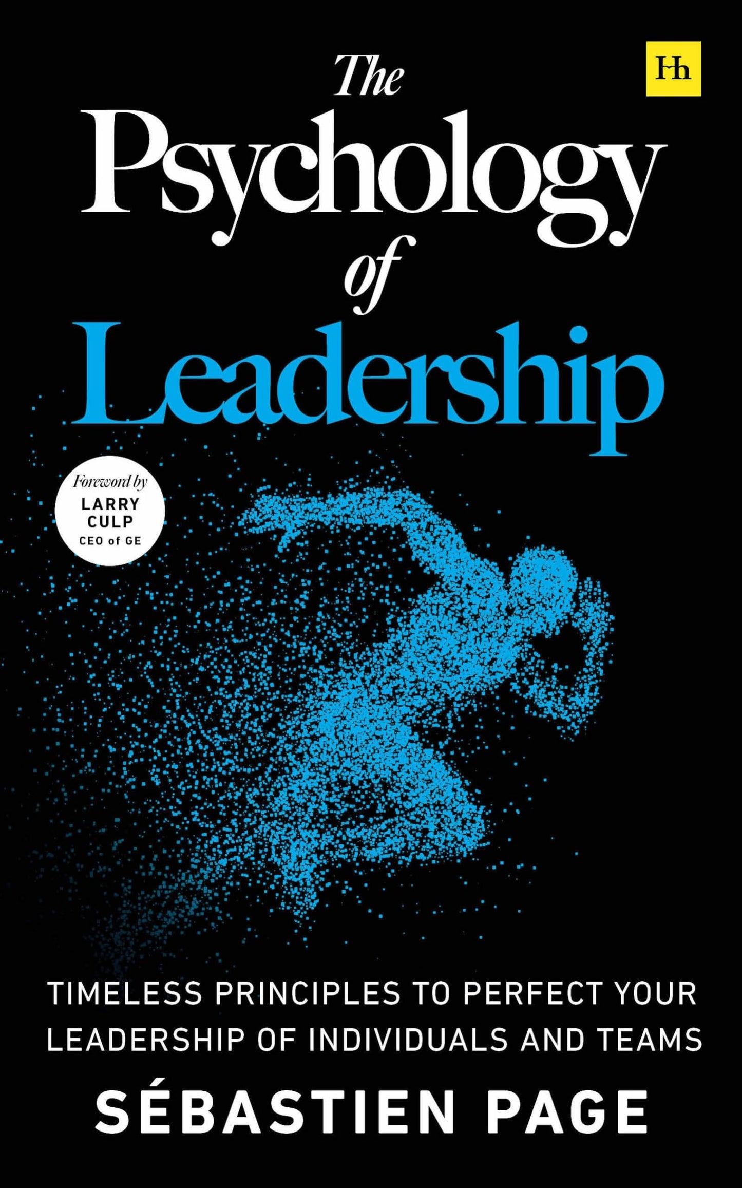 The Psychology of Leadership: Timeless principles to perfect your leadership of individuals and teams