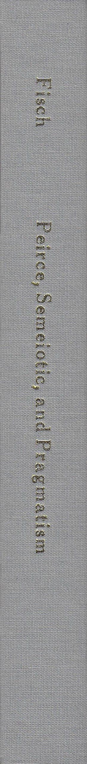 Peirce, Semeiotic and Pragmatism: Essays by Max H. Fisch