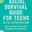 The Social Survival Guide for Teens on the Autism Spectrum