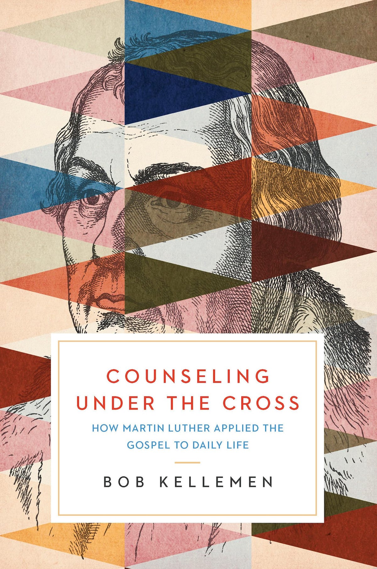 Counseling Under the Cross: How Martin Luther Applied the Gospel to Daily Life