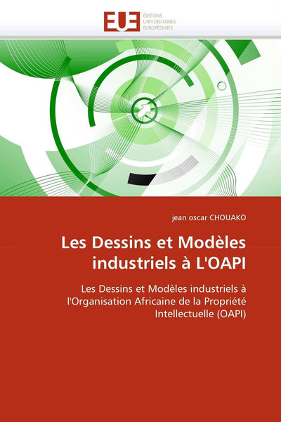 Les Dessins et Modles industriels  L'OAPI: Les Dessins et Modles industriels  l'Organisation Africaine de la Propriété Intellectuelle (OAPI) (Omn.Univ.Europ.) (French Edition)