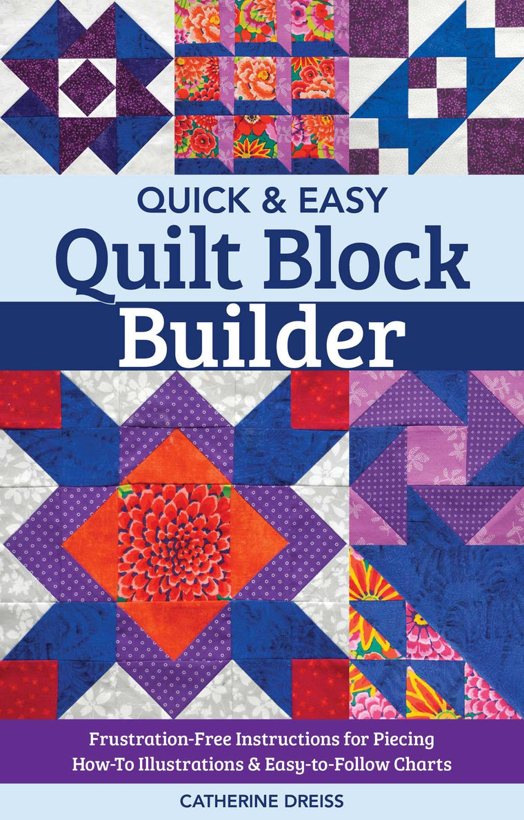 Quick & Easy Quilt Block Builder: Frustration-Free Instructions for Piecing; How-To Illustrations & Easy-to-Follow Charts (Reference Guide)