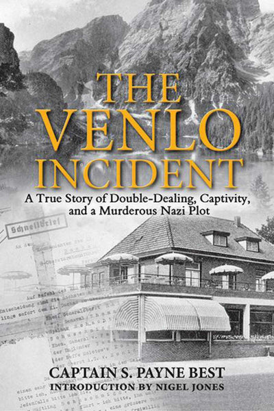 The Venlo Incident: A True Story of Double-Dealing, Captivity, and a Murderous Nazi Plot