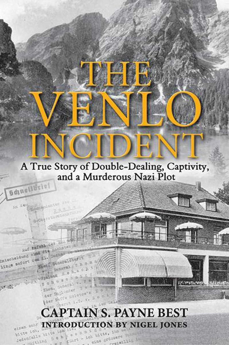 The Venlo Incident: A True Story of Double-Dealing, Captivity, and a Murderous Nazi Plot