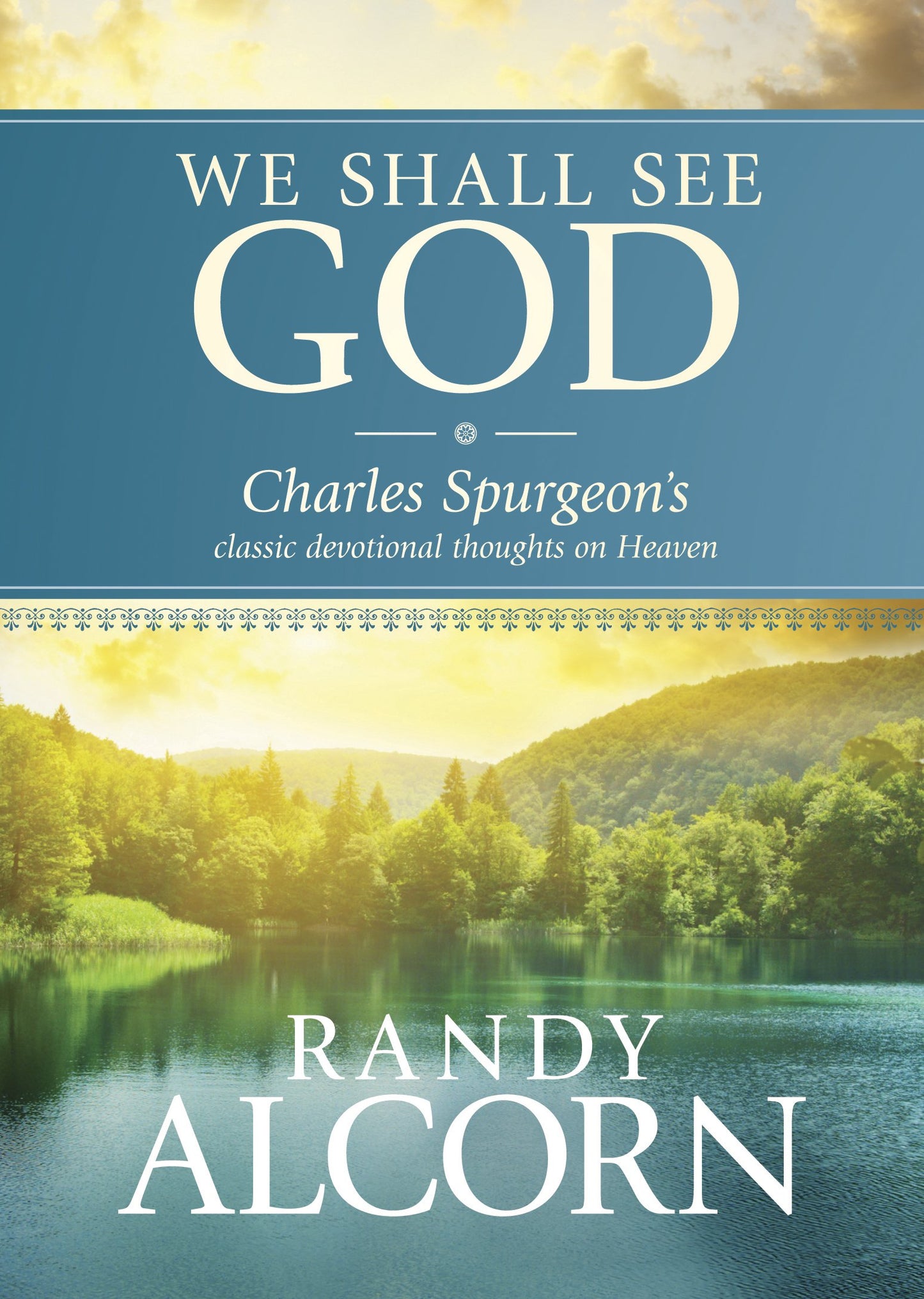 We Shall See God: Charles Spurgeon?s Classic Devotional Thoughts on Heaven (50 Daily Reflections on Eternity from the Prince of Preachers with Additional Insights from Randy Alcorn)
