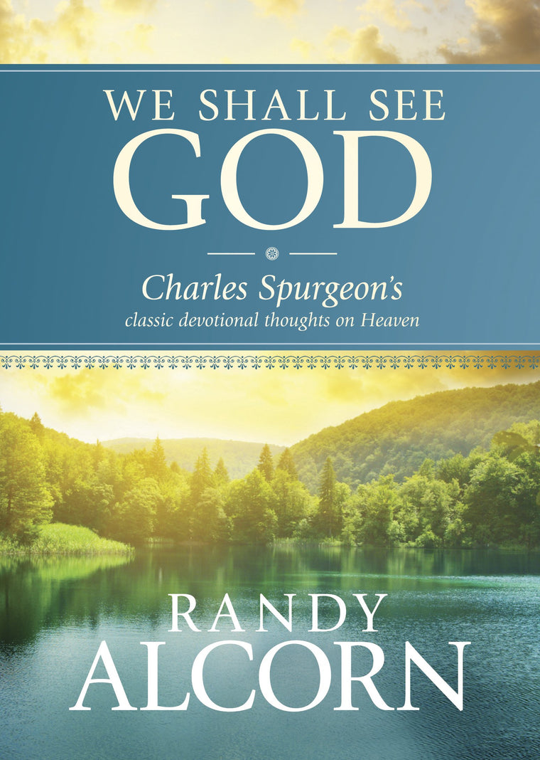 We Shall See God: Charles Spurgeon?s Classic Devotional Thoughts on Heaven (50 Daily Reflections on Eternity from the Prince of Preachers with Additional Insights from Randy Alcorn)