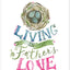 Catholic Women's Bible Study, Living In the Father's Love: A Study of God the Father from Walking with Purpose