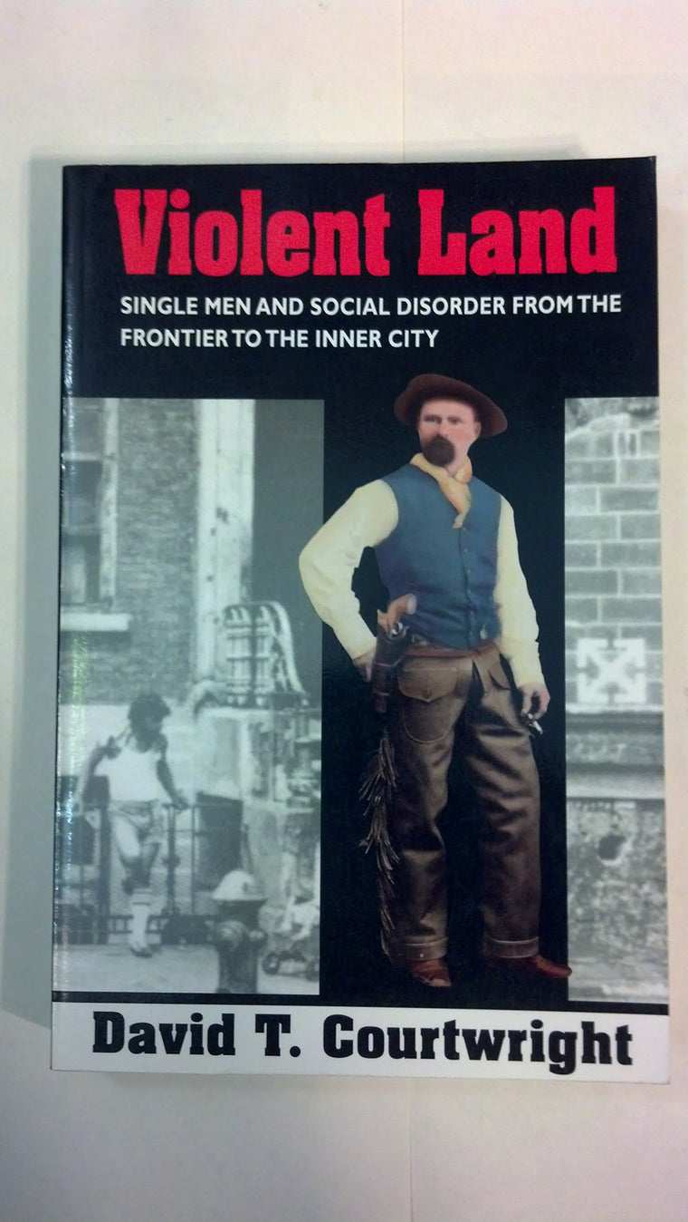 Violent Land: Single Men and Social Disorder from the Frontier to the Inner City