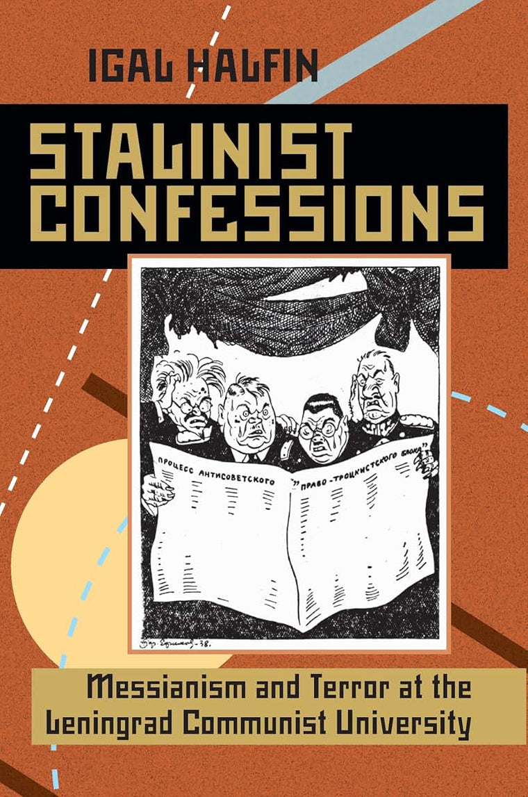 Stalinist Confessions: Messianism and Terror at the Leningrad Communist University (Russian and East European Studies, 233)