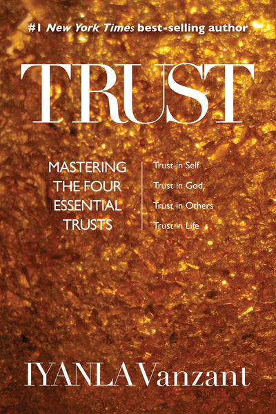 Trust: Mastering the Four Essential Trusts: Trust in Self, Trust in God, Trust in Other s, Trust in Life