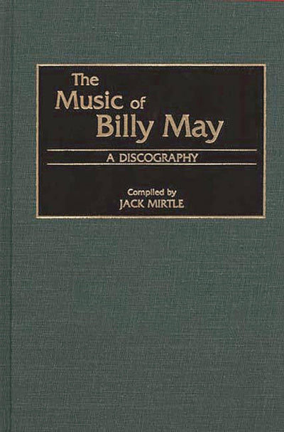 The Music of Billy May: A Discography (Discographies: Association for Recorded Sound Collections Discographic Reference)