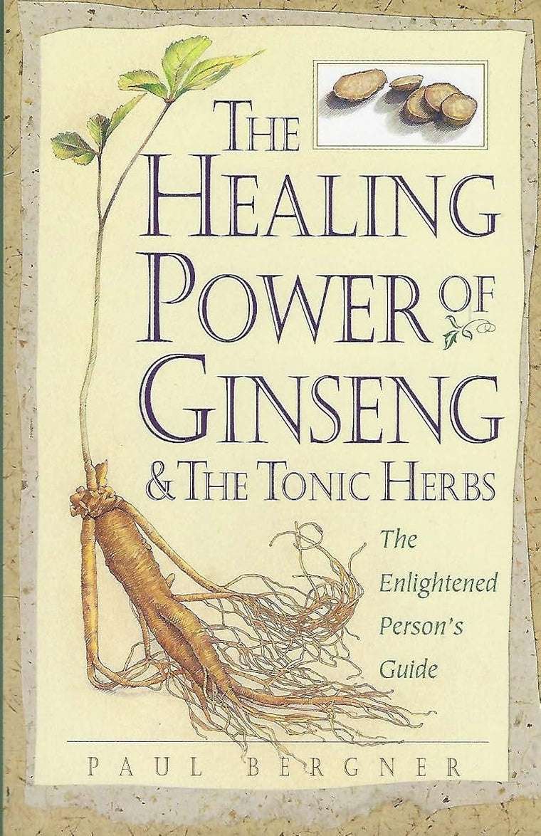The Healing Power of Ginseng & the Tonic Herbs: The Enlightened Person's Guide