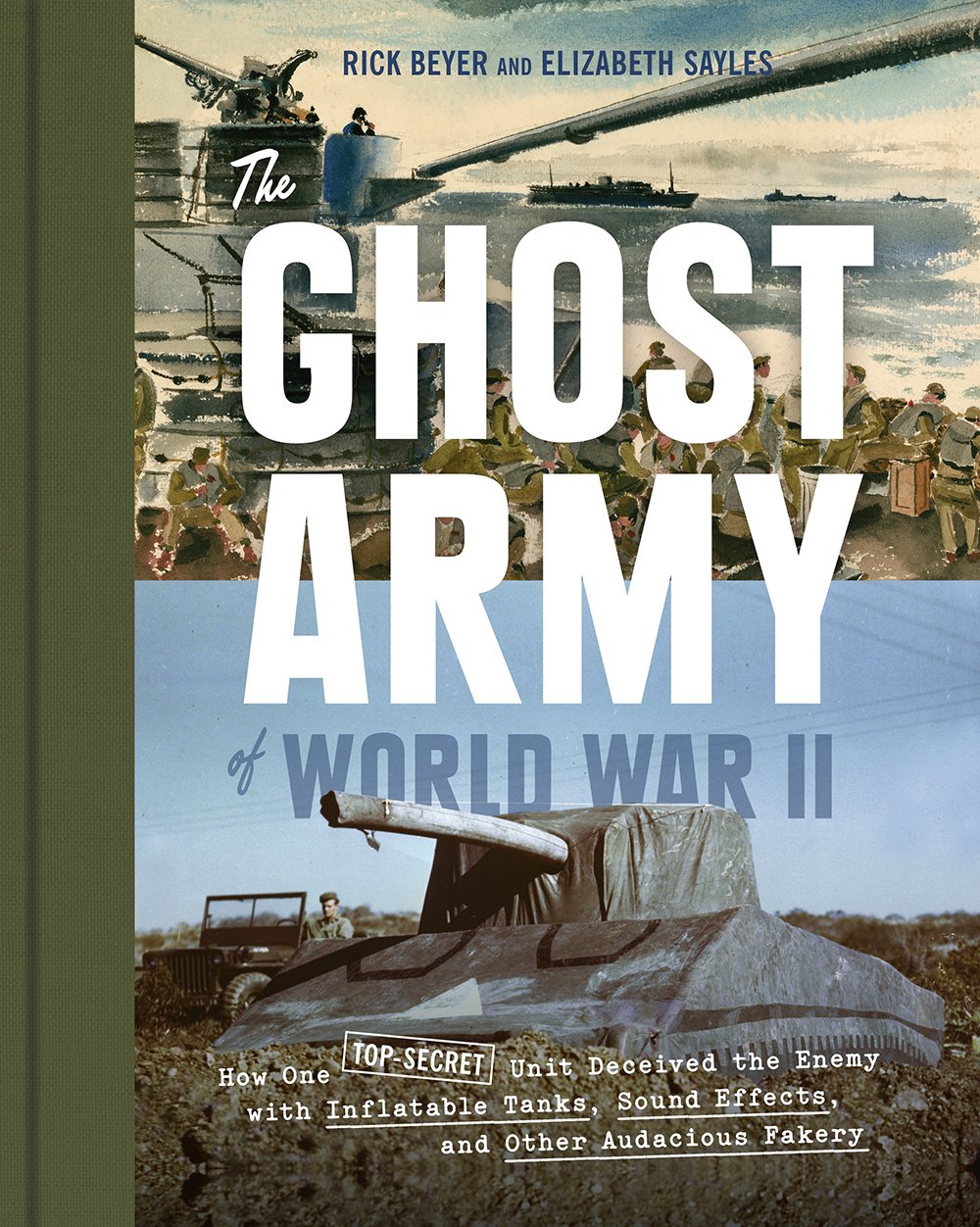 The Ghost Army of World War II: How One Top-Secret Unit Deceived the Enemy with Inflatable Tanks, Sound Effects, and Other Audacious Fakery