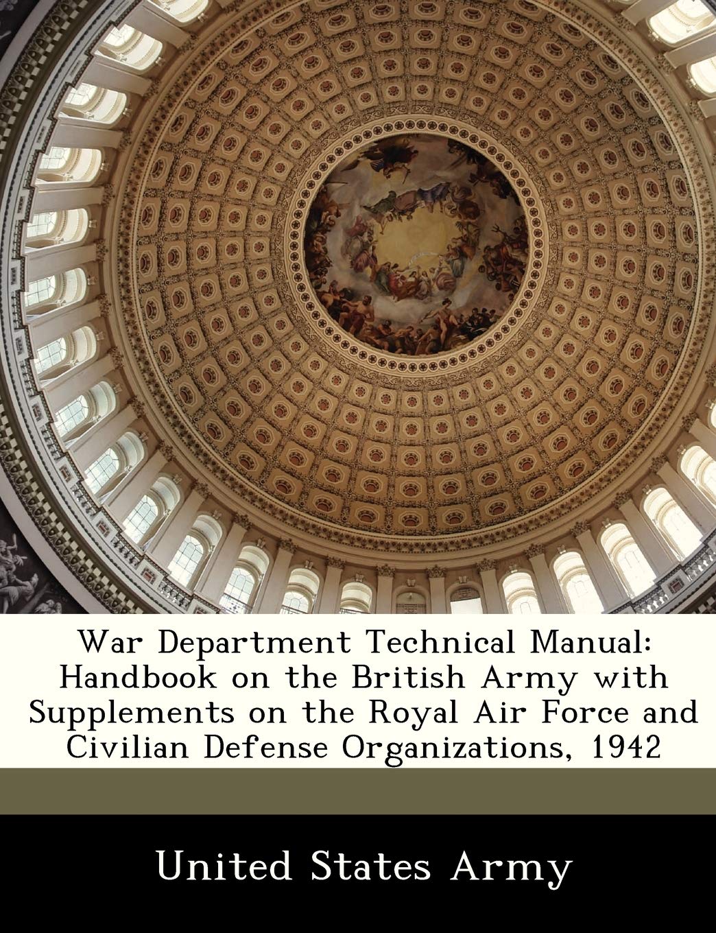 War Department Technical Manual: Handbook on the British Army with Supplements on the Royal Air Force and Civilian Defense Organizations, 1942