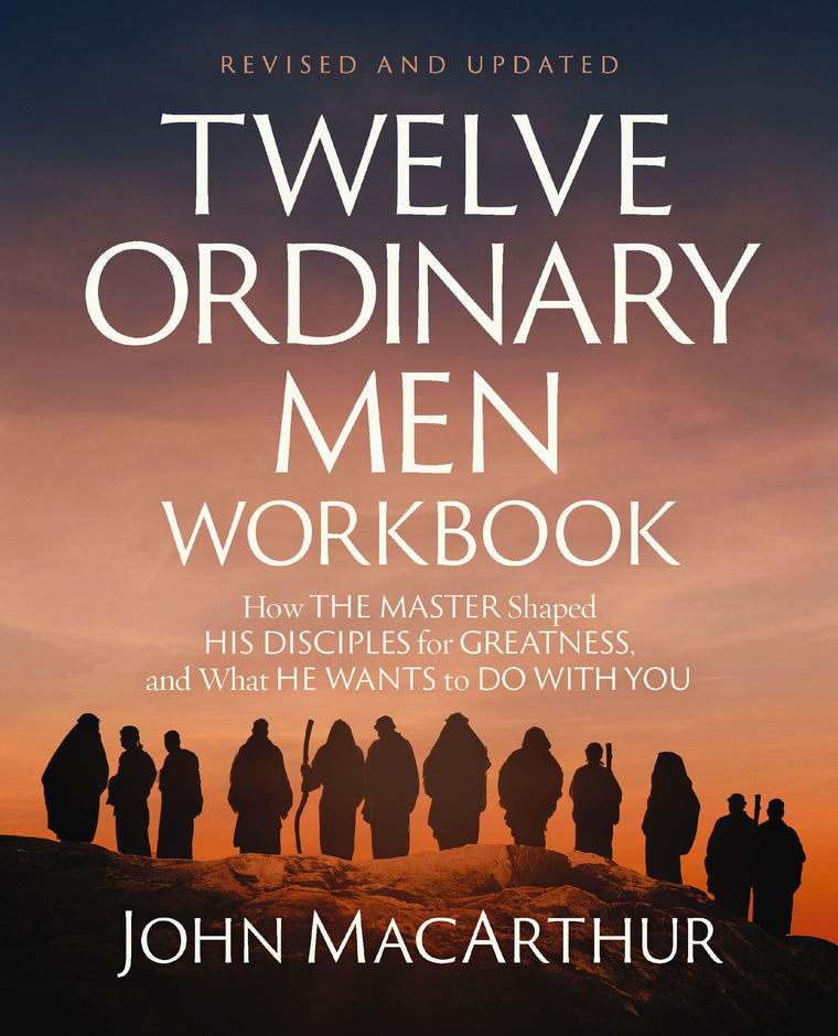 Twelve Ordinary Men Workbook, Revised and Updated: How Jesus Shaped His Disciples for Greatness and What He Wants to Do with You