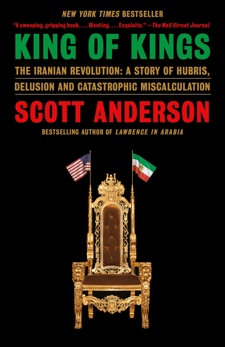 King of Kings: The Iranian Revolution: A Story of Hubris, Delusion and Catastrophic Miscalculation