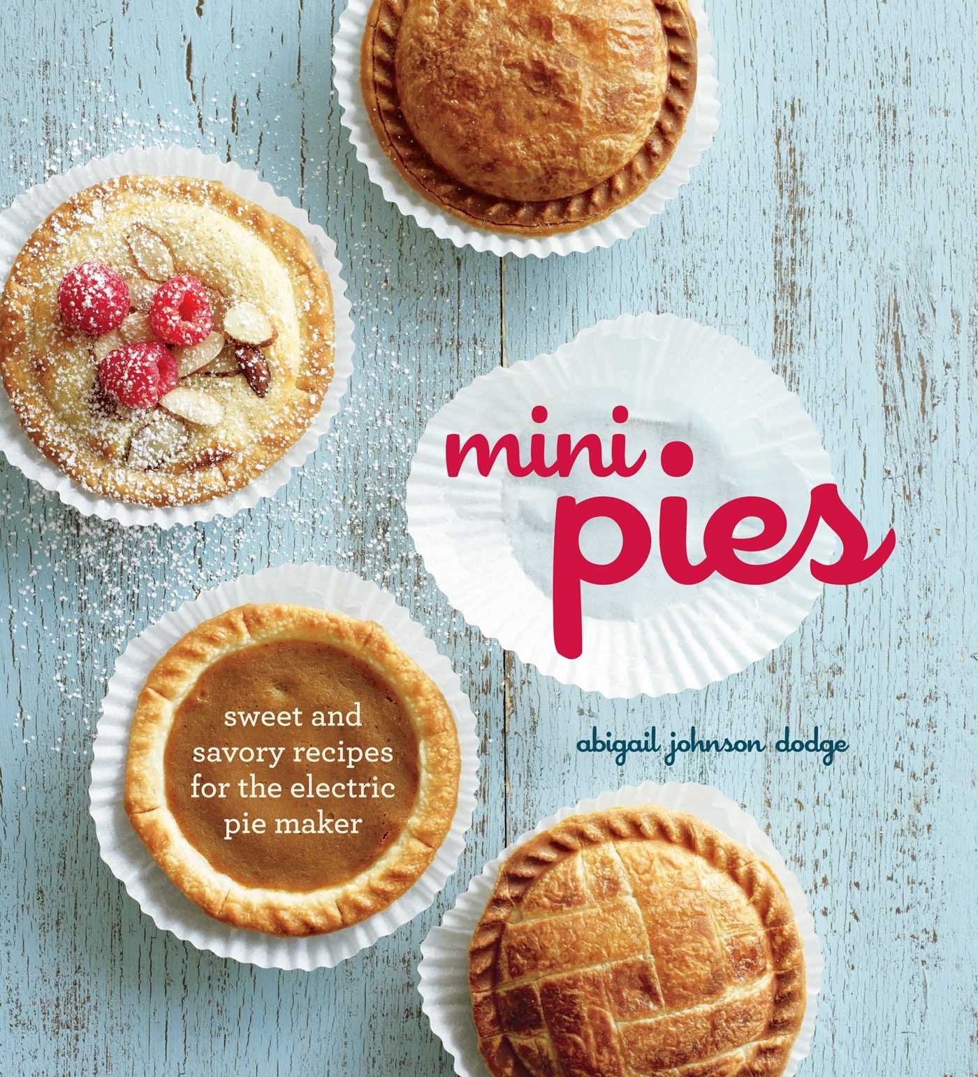 Mini Pies: Sweet and Savory Recipes for the Electric Pie Mak
