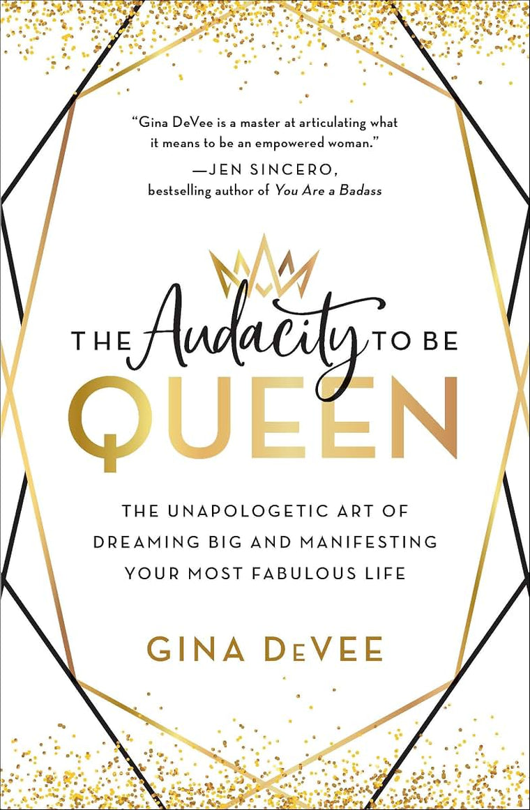 The Audacity to Be Queen: The Unapologetic Art of Dreaming Big and Manifesting Your Most Fabulous Life