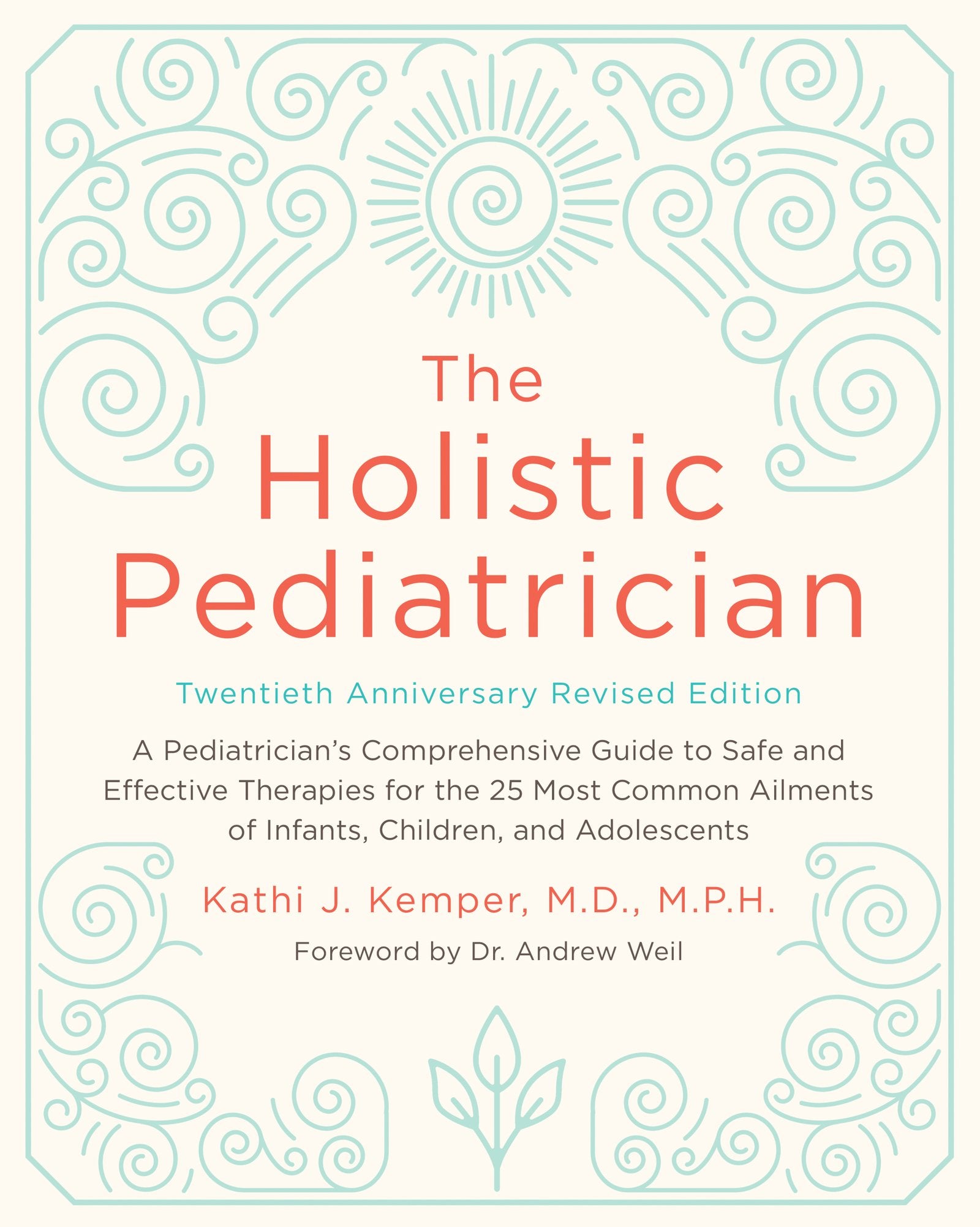 The Holistic Pediatrician, Twentieth Anniversary Revised Edition: A Pediatrician's Comprehensive Guide to Safe and Effective Therapies for the 25 Most ... of Infants, Children, and Adolescents