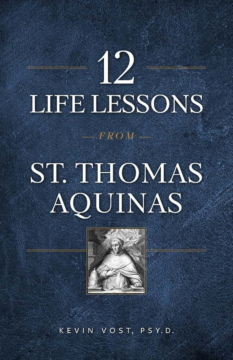 12 Life Lessons from St. Thomas Aquinas: Timeless Spiritual Wisdom for Our Turbulent Times