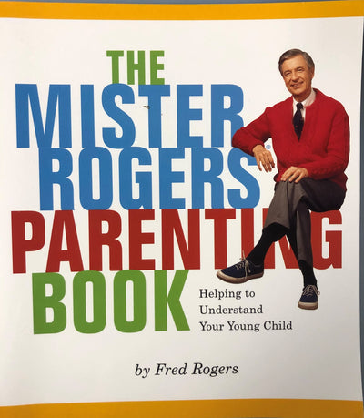 Mister Rogers' Parenting Book: Helping To Understand Your Young Child