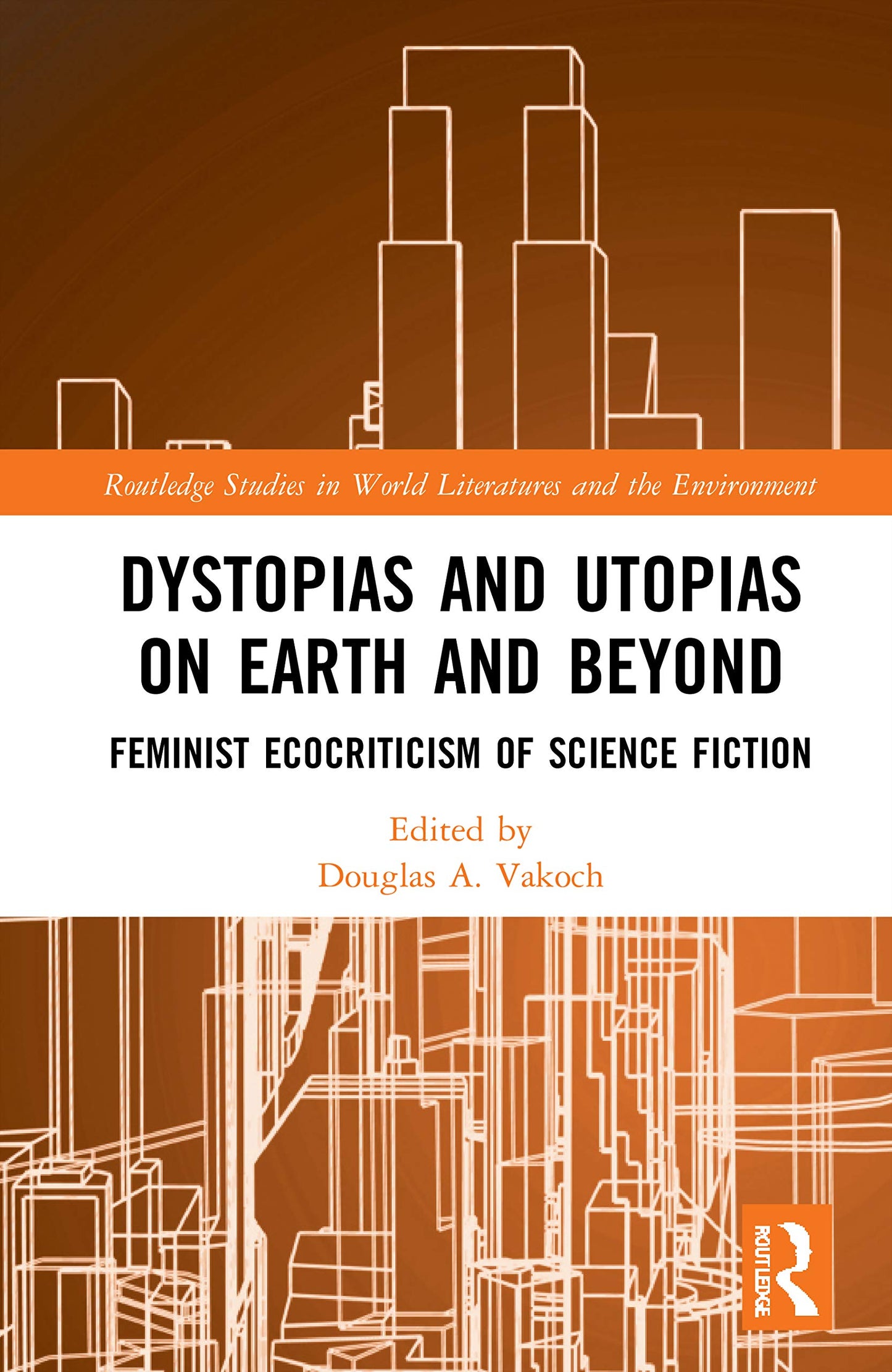 Dystopias and Utopias on Earth and Beyond (Routledge Studies in World Literatures and the Environment)