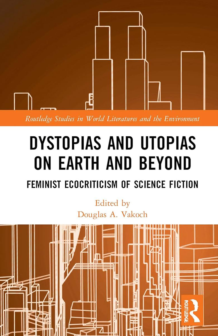 Dystopias and Utopias on Earth and Beyond (Routledge Studies in World Literatures and the Environment)