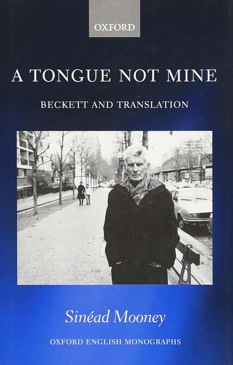A Tongue Not Mine: Beckett and Translation (Oxford English Monographs)