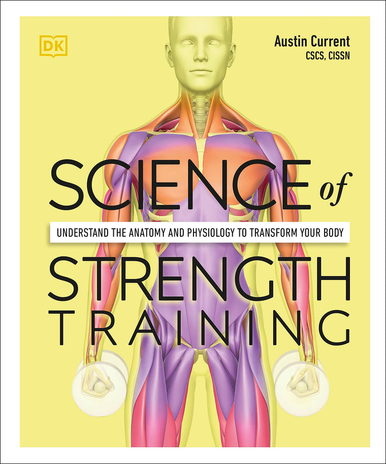 Science of Strength Training: Understand the anatomy and physiology to transform your body (The Science of Fitness)