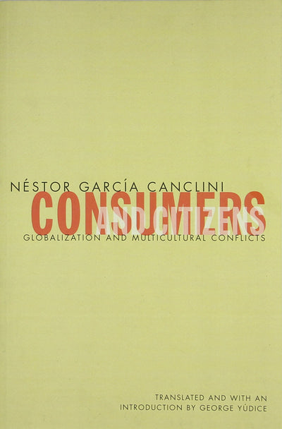 Consumers and Citizens: Globalization and Multicultural Conflicts (Cultural Studies of the Americas, Vol. 6) (Volume 6)