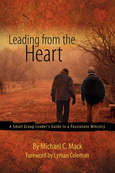 Leading from the Heart: A Small Group Leader's Guide to a Passionate Ministry