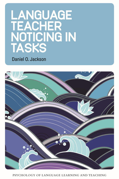 Language Teacher Noticing in Tasks (Psychology of Language Learning and Teaching, 14) (Volume 14)