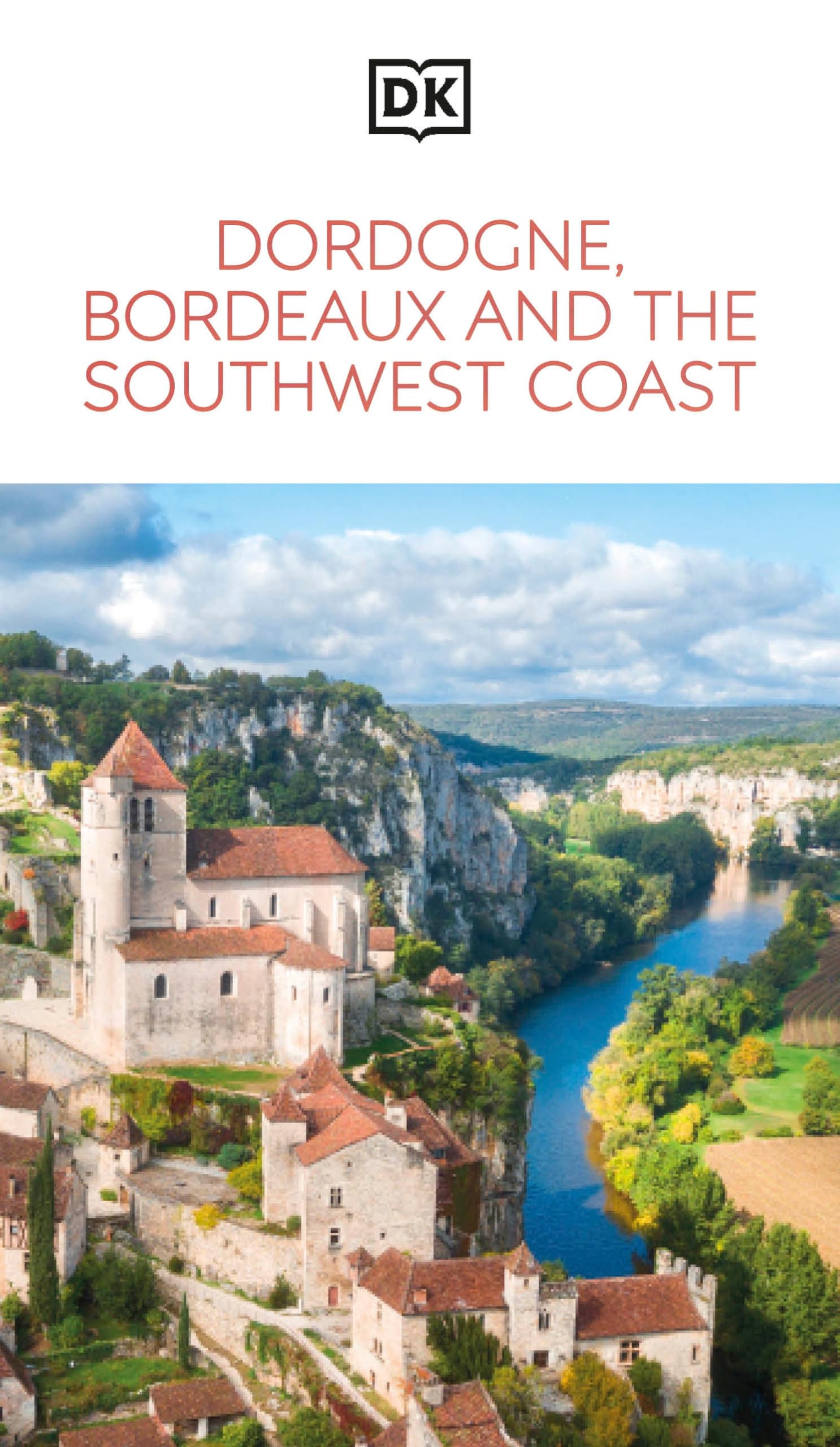 DK Dordogne, Bordeaux and the Southwest Coast: Must-See Sights. Culture & History. Detailed Maps & Tours. Area Guide. (Travel Guide)