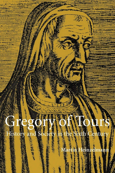 Gregory of Tours: History and Society in the Sixth Century