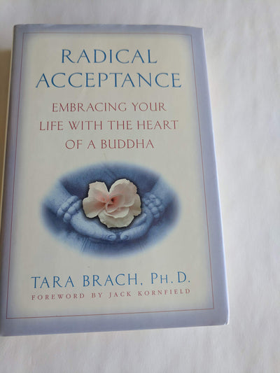 Radical Acceptance: Embracing Your Life with the Heart of a Buddha