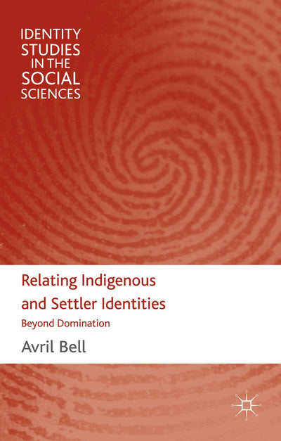 Relating Indigenous and Settler Identities: Beyond Domination (Identity Studies in the Social Sciences)