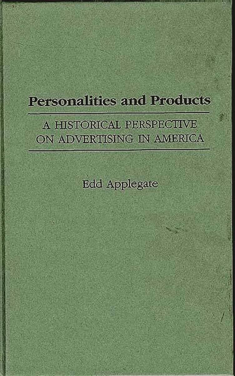Personalities and Products: A Historical Perspective on Advertising in America (Contributions to the Study of Mass Media and Communications)