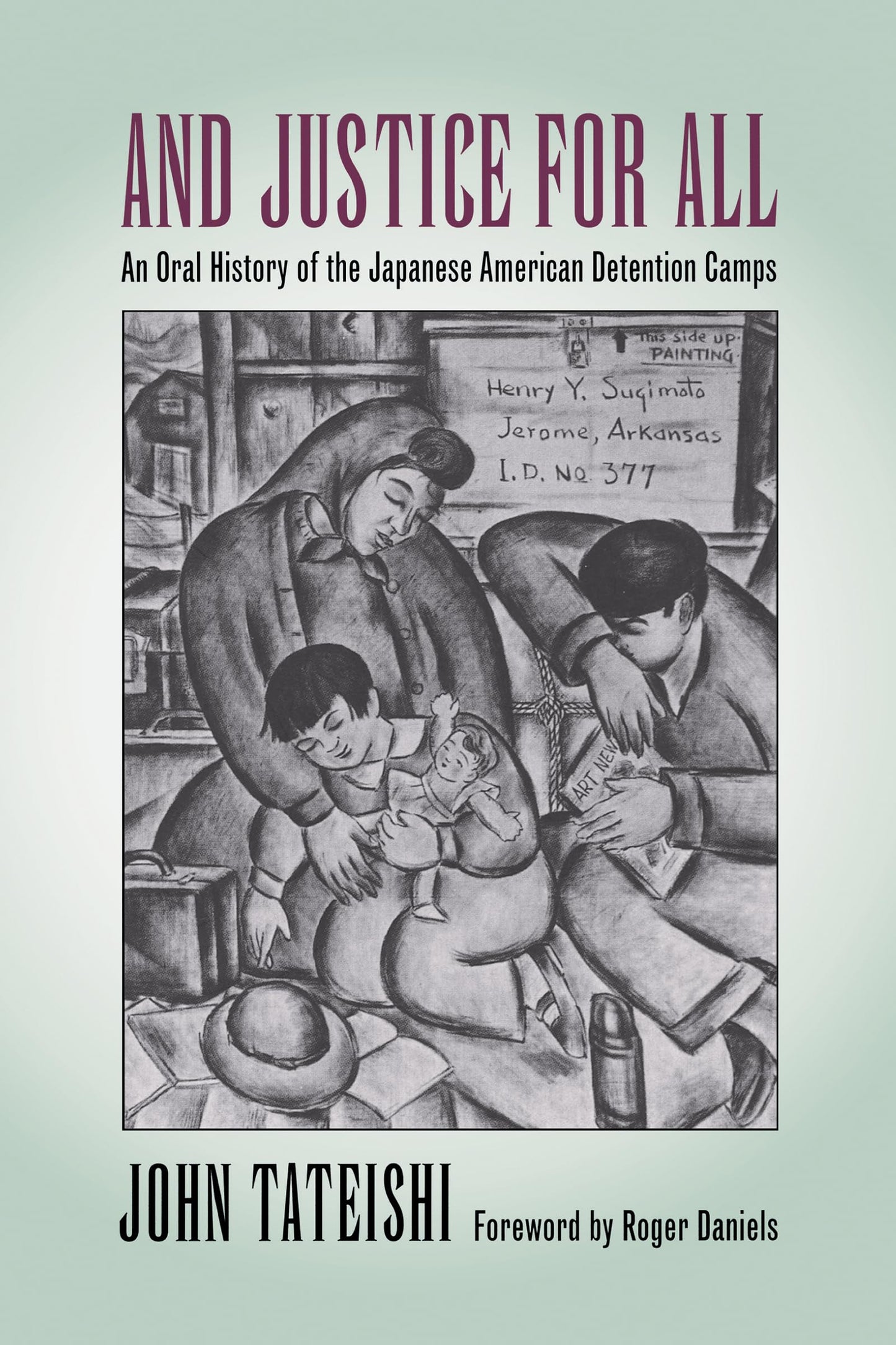 And Justice for All: An Oral History of the Japanese American Detention Camps