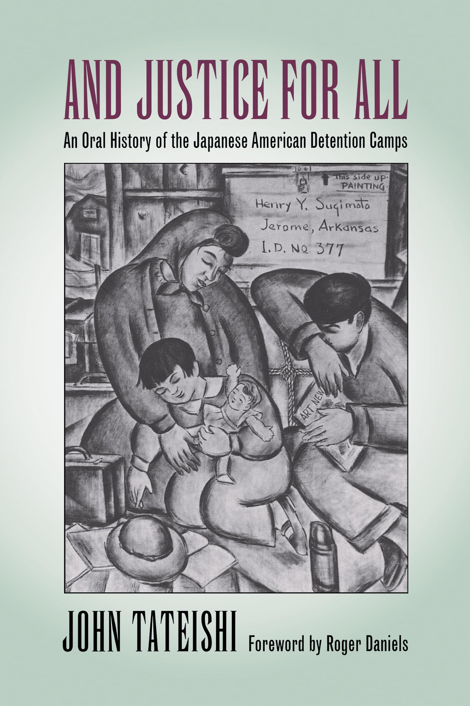 And Justice for All: An Oral History of the Japanese American Detention Camps
