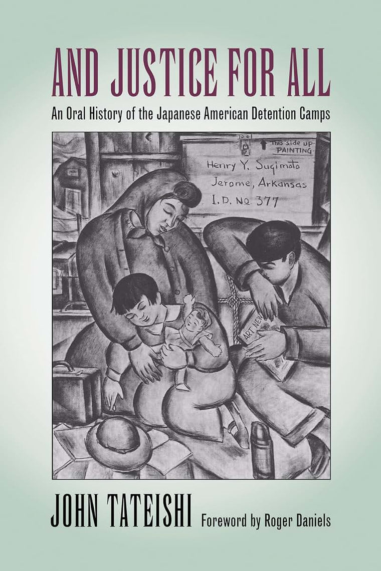 And Justice for All: An Oral History of the Japanese American Detention Camps